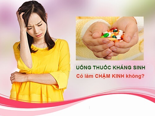 Uống kháng sinh có bị chậm kinh không?